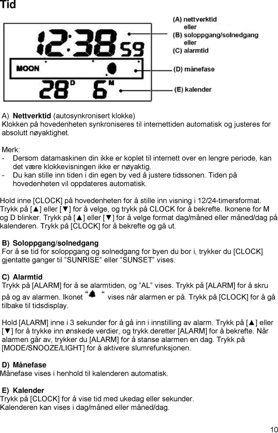 Tiden på hovedenheten vil oppdateres automatisk. Hold inne [CLOCK] på hovedenheten for å stille inn visning i 12/24-timersformat. Trykk på [ ] eller [ ] for å velge, og trykk på CLOCK for å bekrefte.