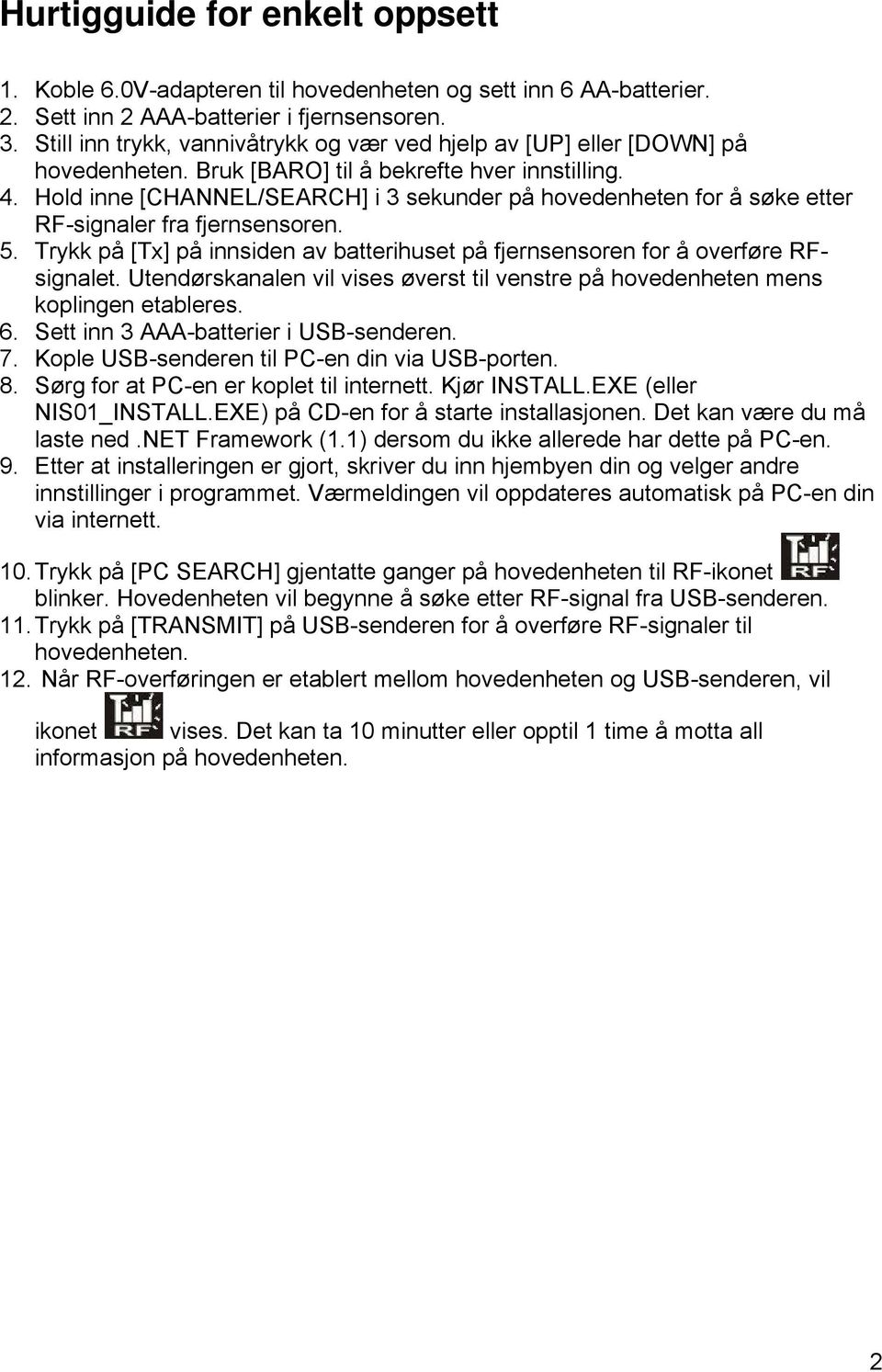 Hold inne [CHANNEL/SEARCH] i 3 sekunder på hovedenheten for å søke etter RF-signaler fra fjernsensoren. 5. Trykk på [Tx] på innsiden av batterihuset på fjernsensoren for å overføre RFsignalet.