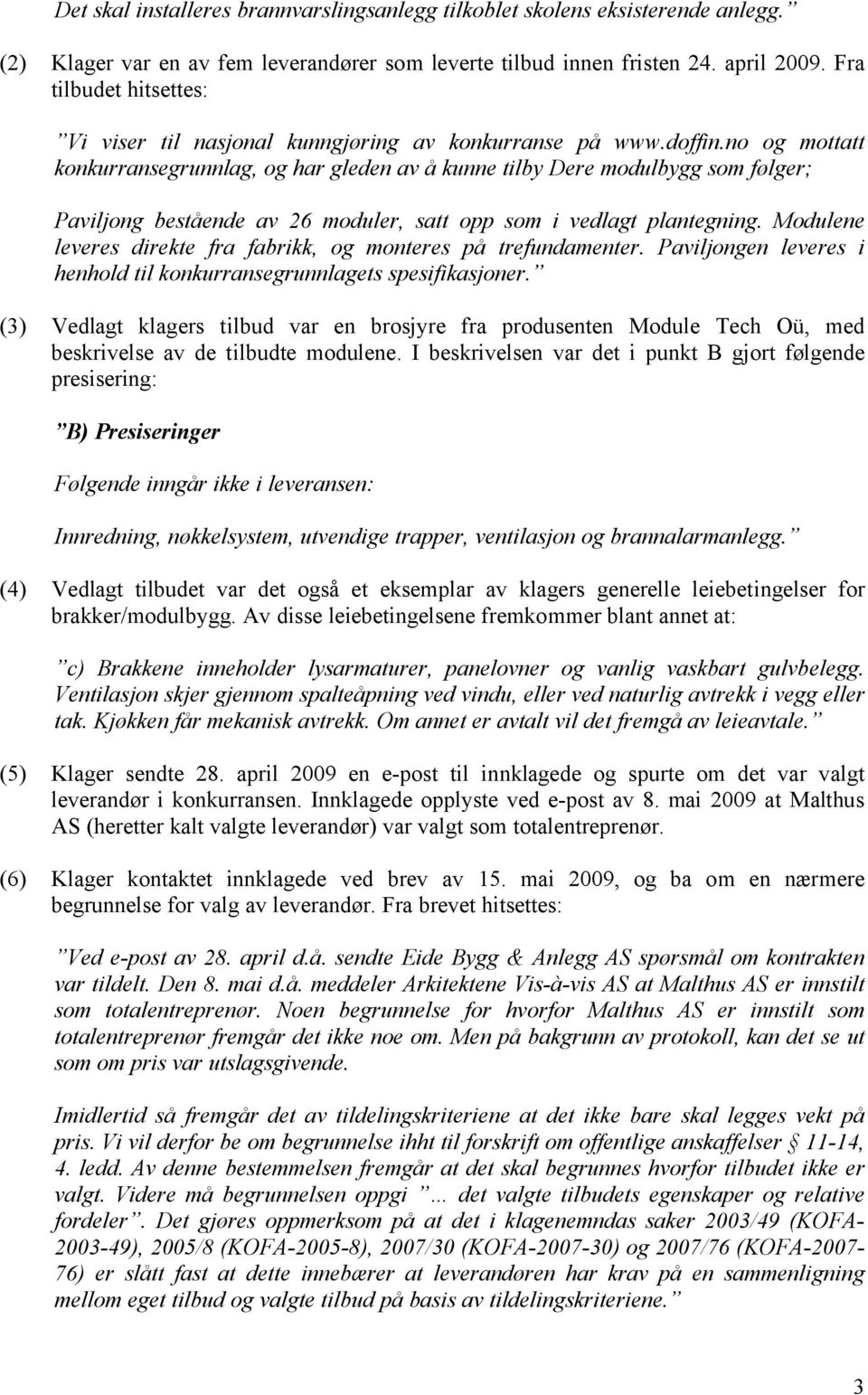 no og mottatt konkurransegrunnlag, og har gleden av å kunne tilby Dere modulbygg som følger; Paviljong bestående av 26 moduler, satt opp som i vedlagt plantegning.