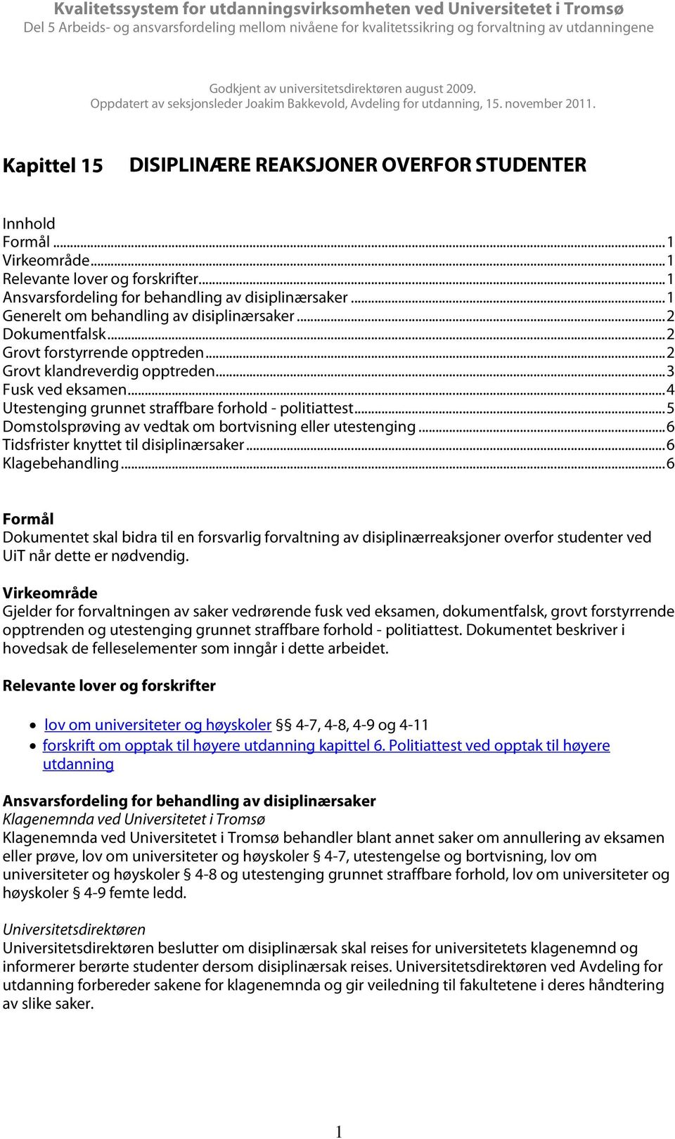 .. 1 Generelt om behandling av disiplinærsaker... 2 Dokumentfalsk... 2 Grovt forstyrrende opptreden... 2 Grovt klandreverdig opptreden... 3 Fusk ved eksamen.