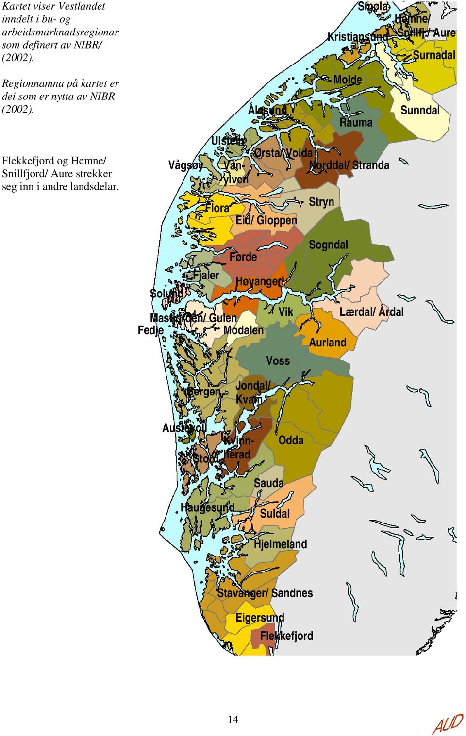 Vågsøy Ulstein Flora Vanylven Ålesund Smøla Kristiansund Molde Rauma Ørsta/ Volda Norddal/ Stranda Eid/ Gloppen Stryn Hemne/ Snillfj.