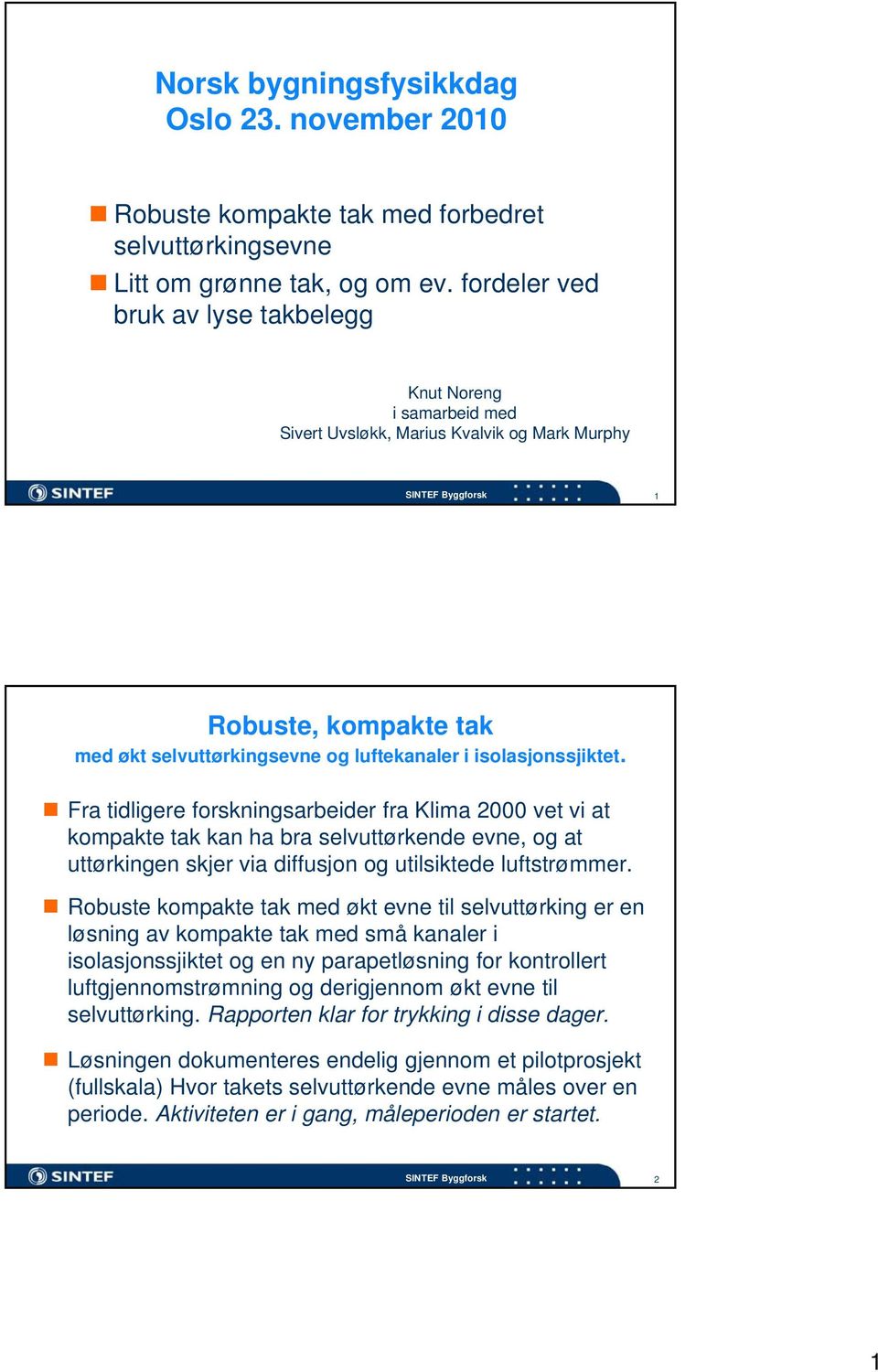 isolasjonssjiktet. Fra tidligere forskningsarbeider fra Klima 2000 vet vi at kompakte tak kan ha bra selvuttørkende evne, og at uttørkingen skjer via diffusjon og utilsiktede luftstrømmer.