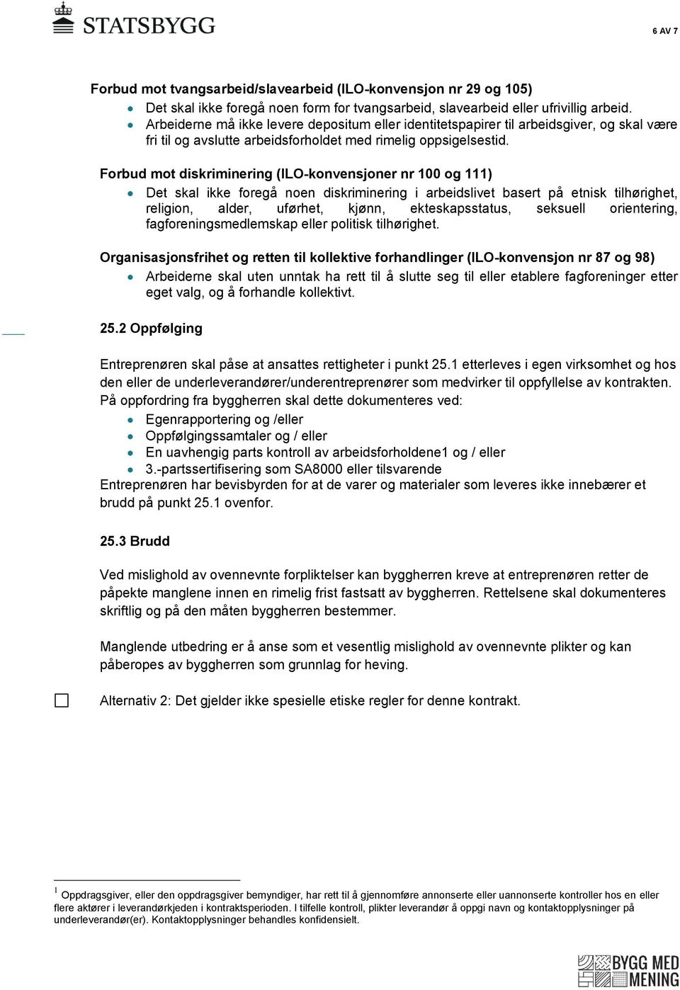 Forbud mot diskriminering (ILO-konvensjoner nr 100 og 111) Det skal ikke foregå noen diskriminering i arbeidslivet basert på etnisk tilhørighet, religion, alder, uførhet, kjønn, ekteskapsstatus,