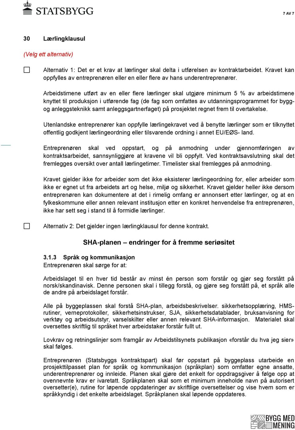 Arbeidstimene utført av en eller flere lærlinger skal utgjøre minimum 5 % av arbeidstimene knyttet til produksjon i utførende fag (de fag som omfattes av utdanningsprogrammet for byggog