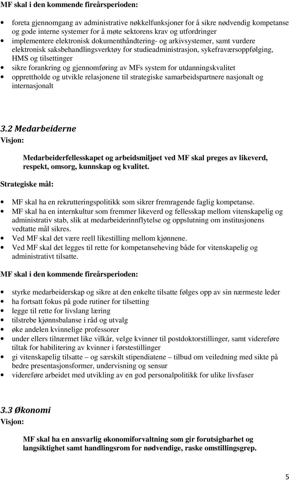 utdanningskvalitet opprettholde og utvikle relasjonene til strategiske samarbeidspartnere nasjonalt og internasjonalt 3.