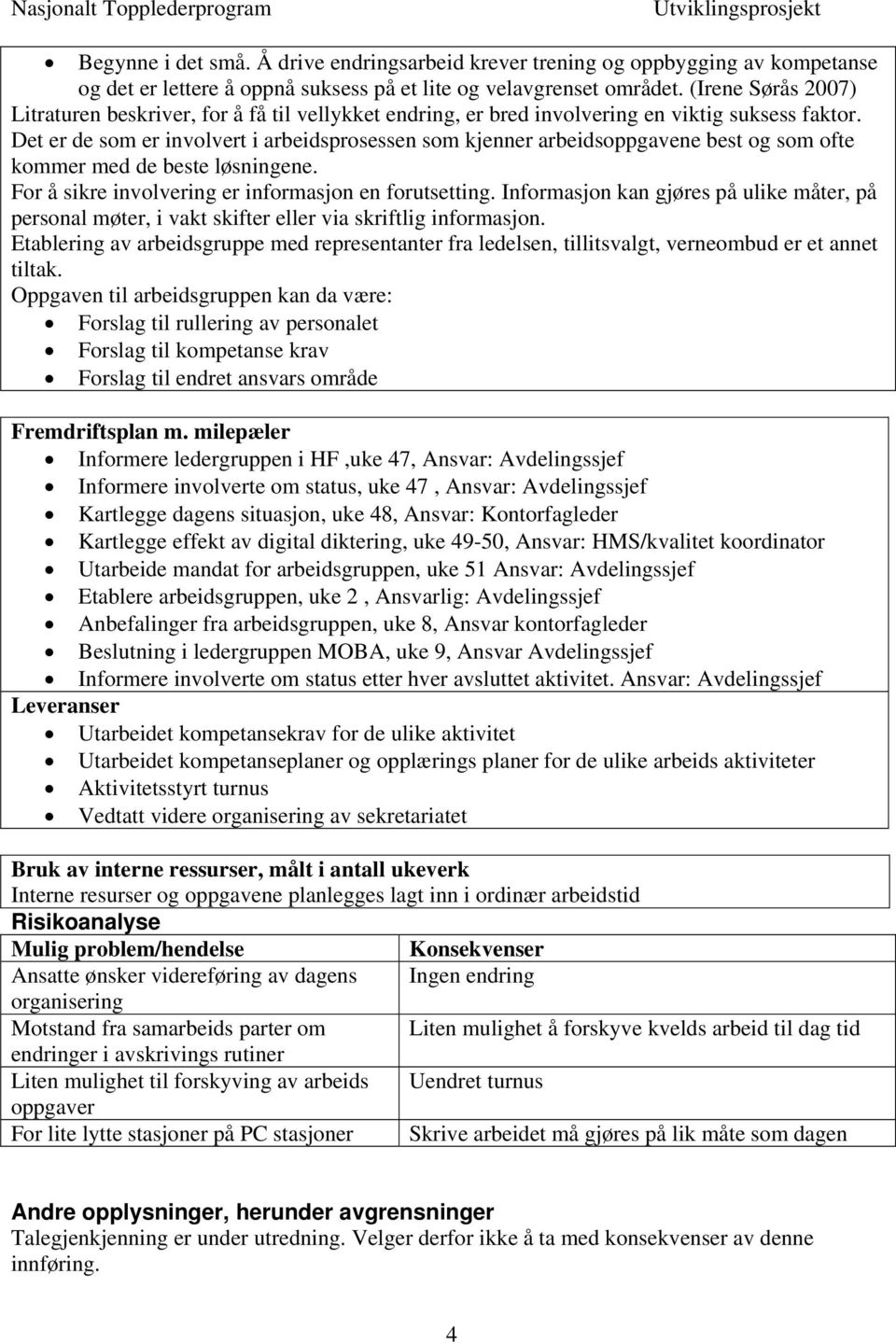 Det er de som er involvert i arbeidsprosessen som kjenner arbeidsoppgavene best og som ofte kommer med de beste løsningene. For å sikre involvering er informasjon en forutsetting.