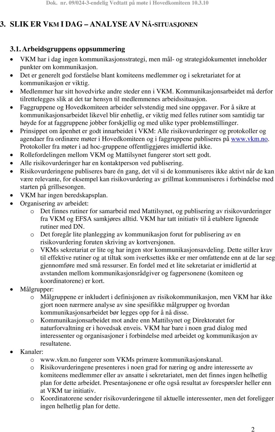 Kommunikasjonsarbeidet må derfor tilrettelegges slik at det tar hensyn til medlemmenes arbeidssituasjon. Faggruppene og Hovedkomiteen arbeider selvstendig med sine oppgaver.