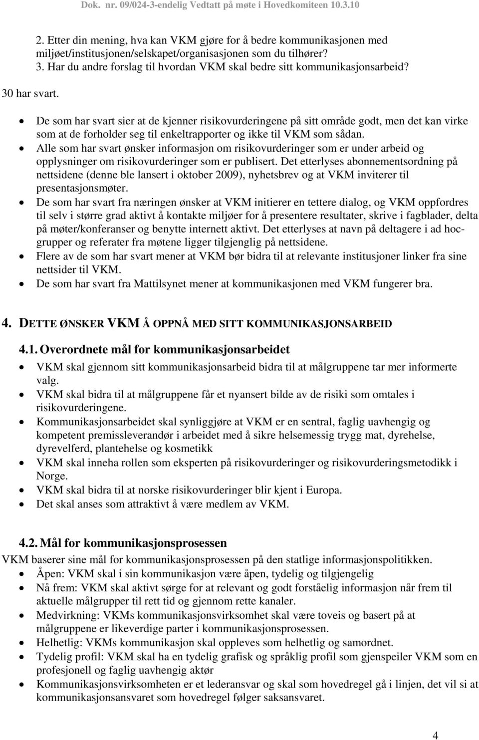 De som har svart sier at de kjenner risikovurderingene på sitt område godt, men det kan virke som at de forholder seg til enkeltrapporter og ikke til VKM som sådan.