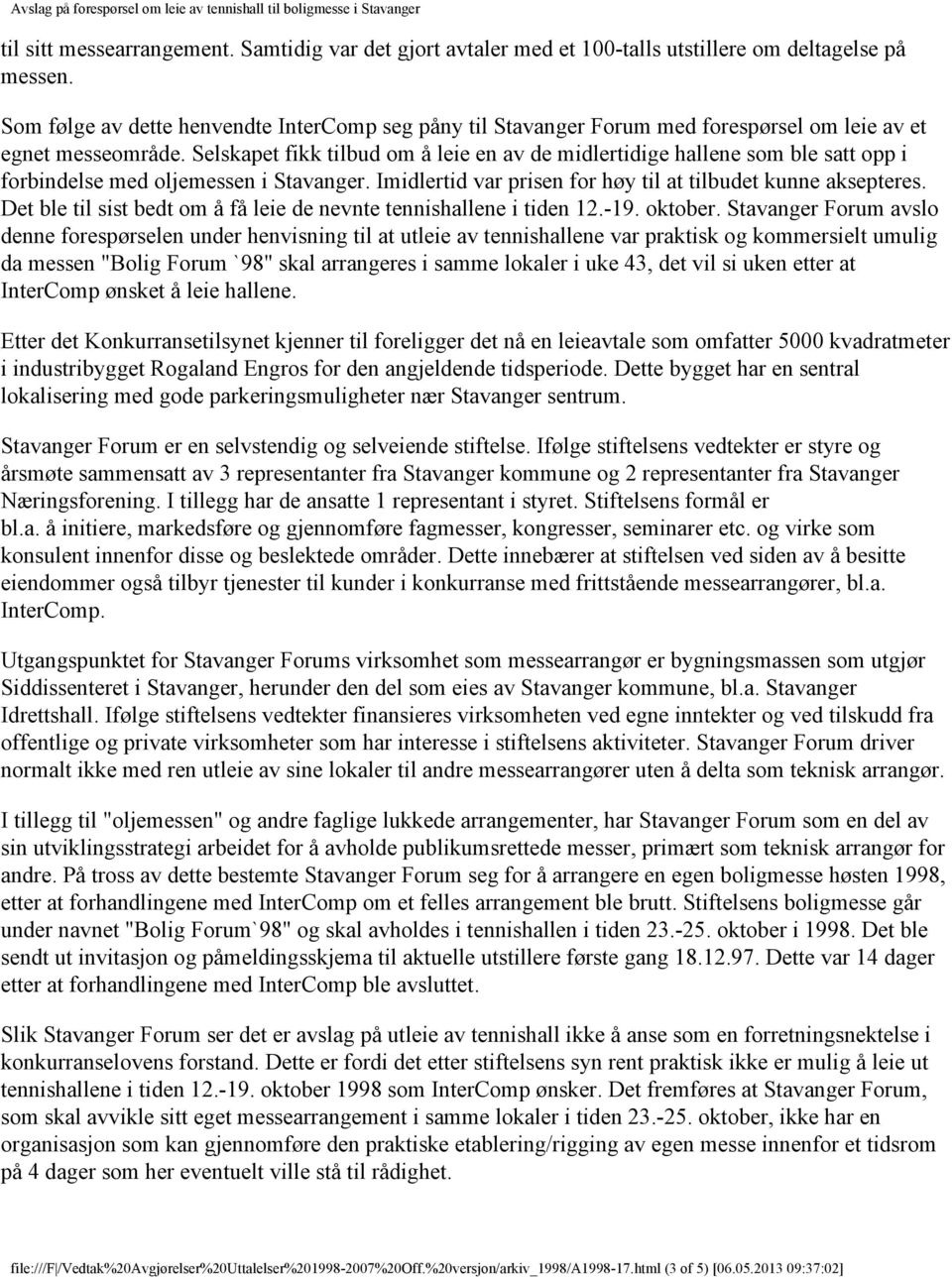 Selskapet fikk tilbud om å leie en av de midlertidige hallene som ble satt opp i forbindelse med oljemessen i Stavanger. Imidlertid var prisen for høy til at tilbudet kunne aksepteres.