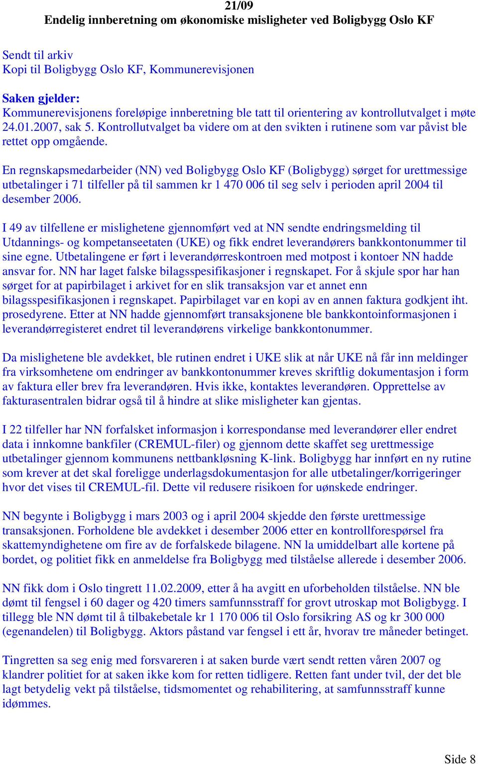 En regnskapsmedarbeider (NN) ved Boligbygg Oslo KF (Boligbygg) sørget for urettmessige utbetalinger i 71 tilfeller på til sammen kr 1 470 006 til seg selv i perioden april 2004 til desember 2006.