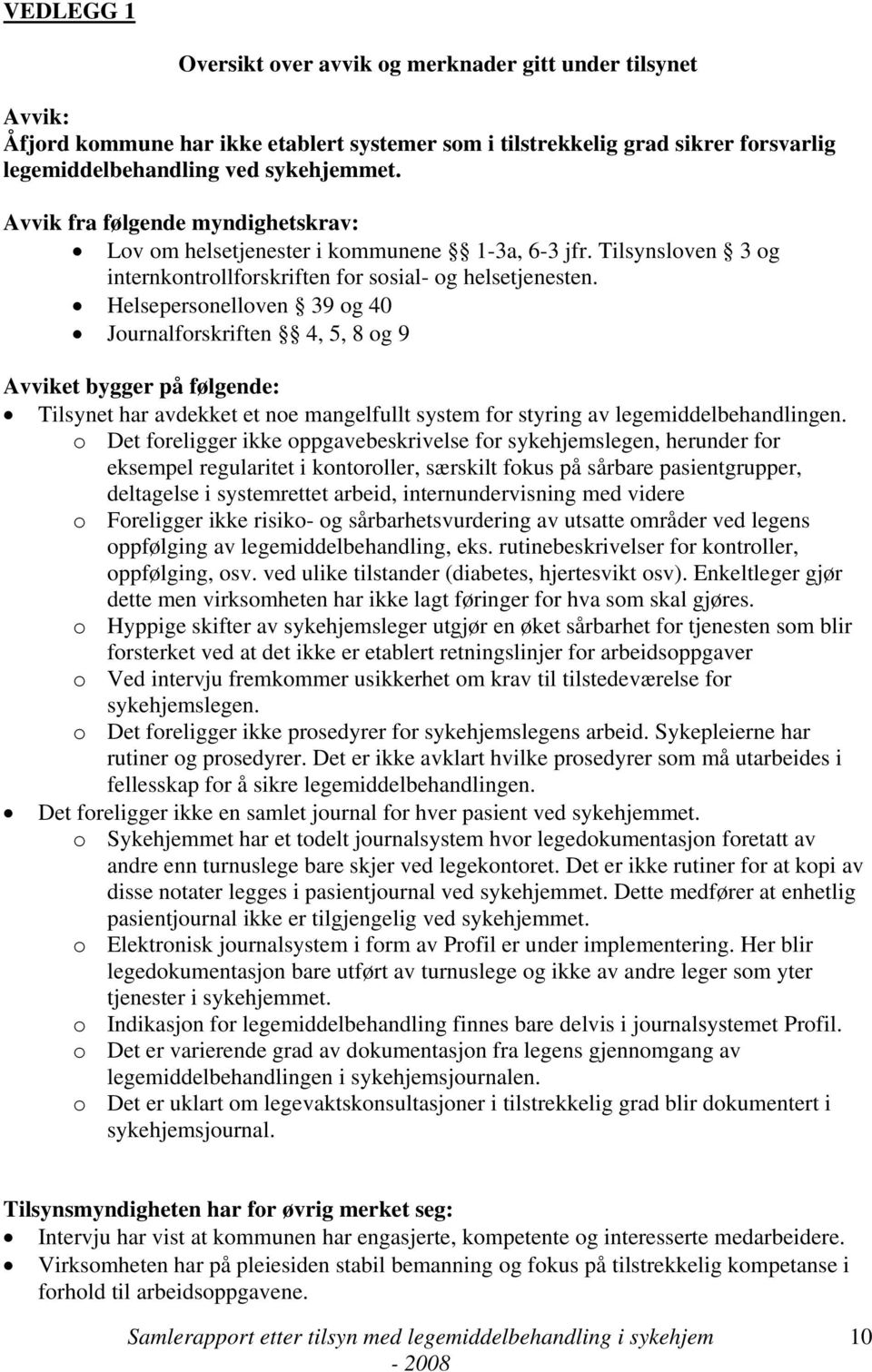 Helsepersonelloven 39 og 40 Journalforskriften 4, 5, 8 og 9 Avviket bygger på følgende: Tilsynet har avdekket et noe mangelfullt system for styring av legemiddelbehandlingen.