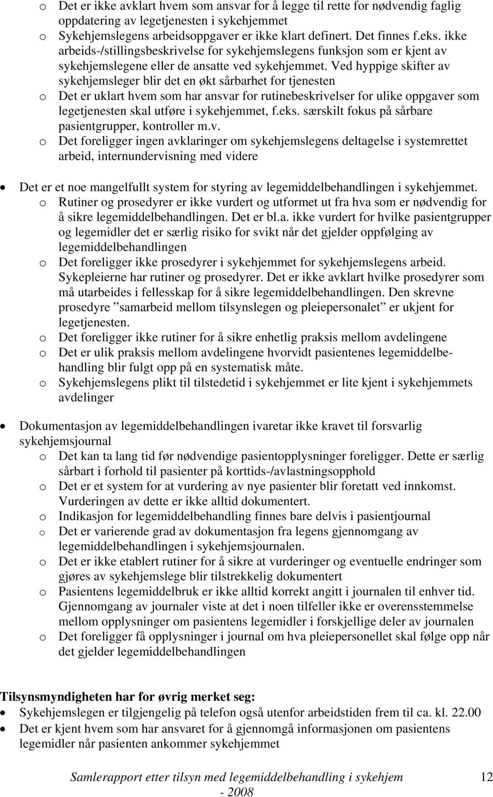 Ved hyppige skifter av sykehjemsleger blir det en økt sårbarhet for tjenesten o Det er uklart hvem som har ansvar for rutinebeskrivelser for ulike oppgaver som legetjenesten skal utføre i