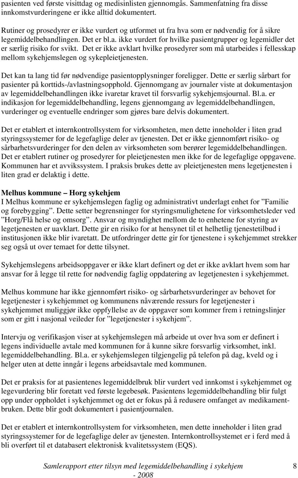 Det er ikke avklart hvilke prosedyrer som må utarbeides i fellesskap mellom sykehjemslegen og sykepleietjenesten. Det kan ta lang tid før nødvendige pasientopplysninger foreligger.