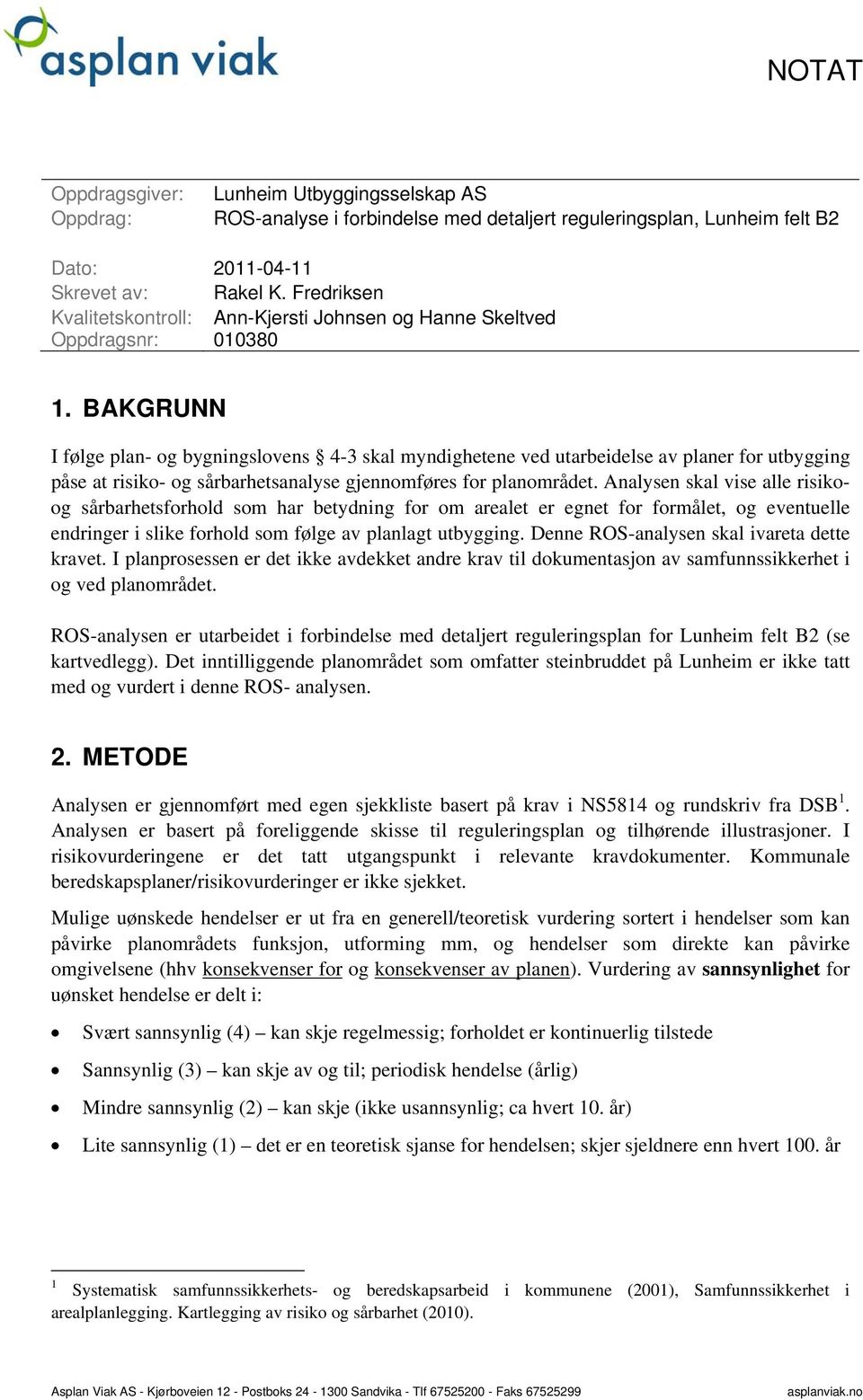 BAKGRUNN I følge plan- og bygningslovens 4-3 skal myndighetene ved utarbeidelse av planer for utbygging påse at risiko- og sårbarhetsanalyse gjennomføres for planområdet.