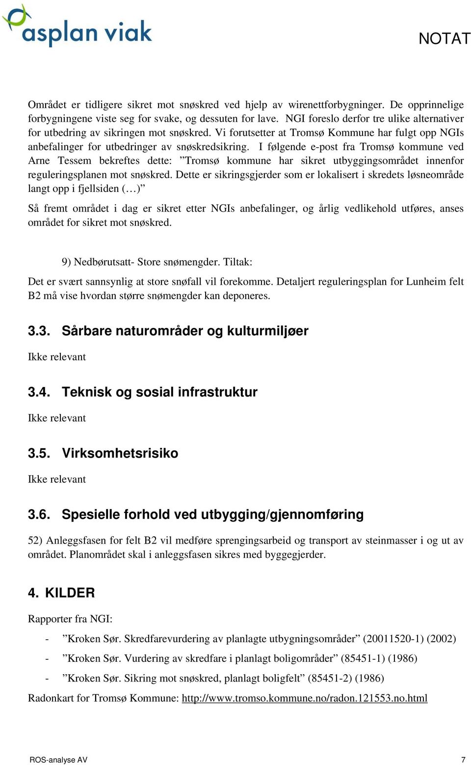 I følgende e-post fra Tromsø kommune ved Arne Tessem bekreftes dette: Tromsø kommune har sikret utbyggingsområdet innenfor reguleringsplanen mot snøskred.