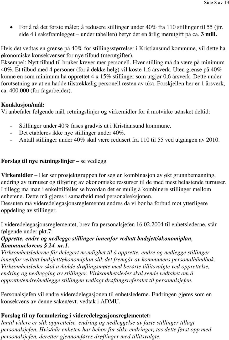 Eksempel: Nytt tilbud til bruker krever mer personell. Hver stilling må da være på minimum 40%. Et tilbud med 4 personer (for å dekke helg) vil koste 1,6 årsverk.