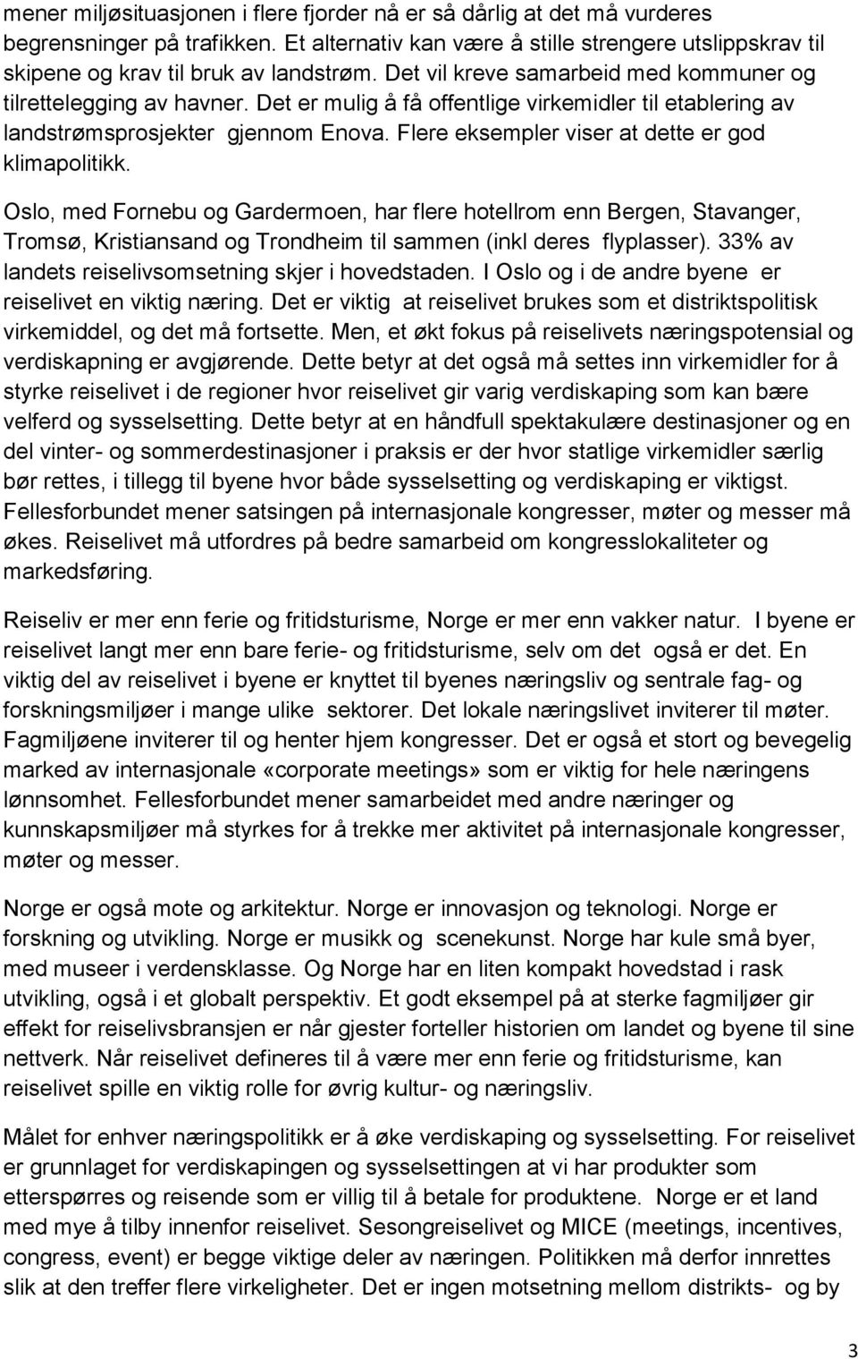 Flere eksempler viser at dette er god klimapolitikk. Oslo, med Fornebu og Gardermoen, har flere hotellrom enn Bergen, Stavanger, Tromsø, Kristiansand og Trondheim til sammen (inkl deres flyplasser).