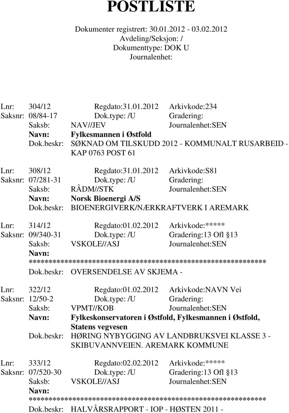 type: /U Gradering: Saksb: RÅDM//STK SEN Norsk Bioenergi A/S Dok.beskr: BIOENERGIVERK/NÆRKRAFTVERK I AREMARK Lnr: 314/12 Regdato:01.02.2012 Arkivkode:***** Saksnr: 09/340-31 Dok.