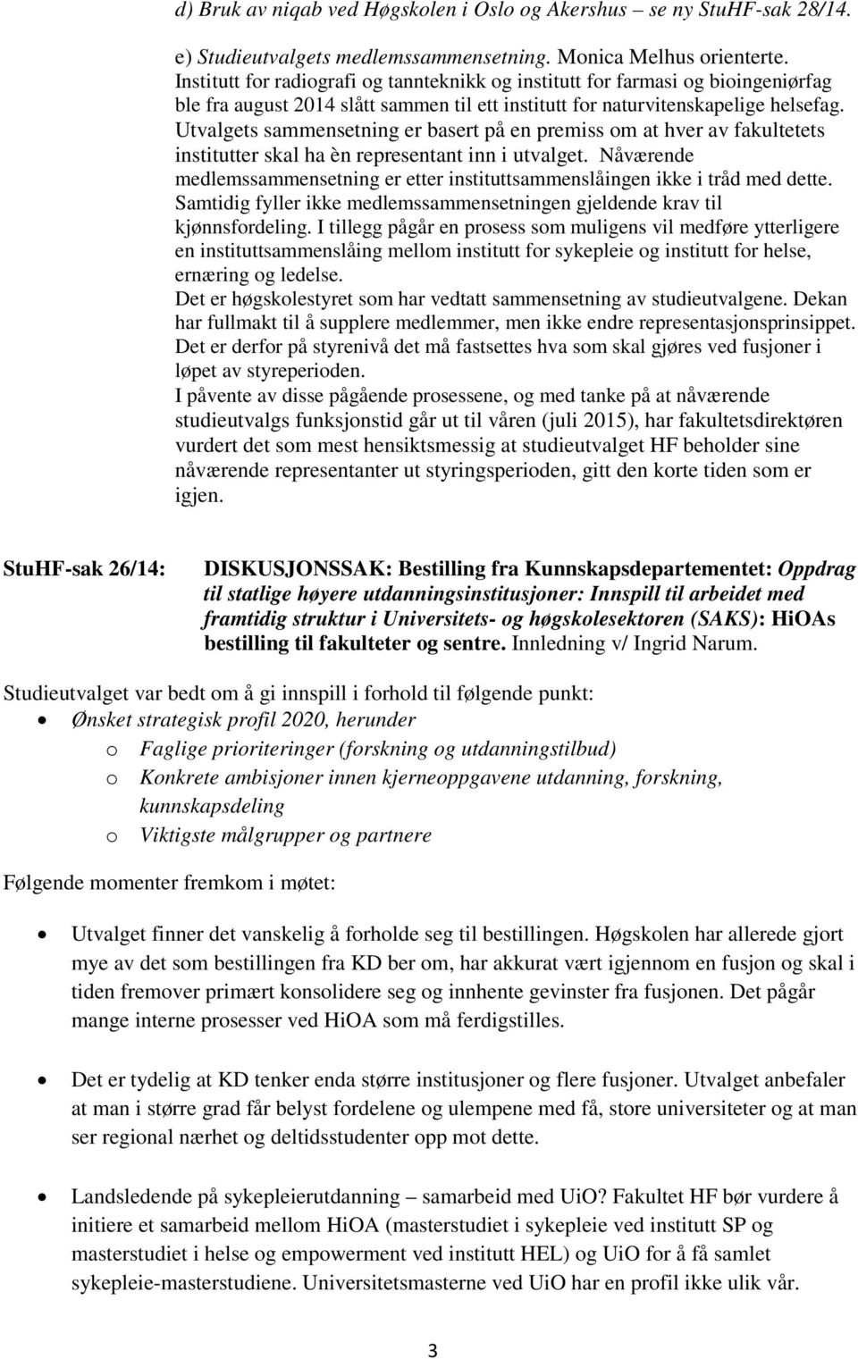 Utvalgets sammensetning er basert på en premiss om at hver av fakultetets institutter skal ha èn representant inn i utvalget.