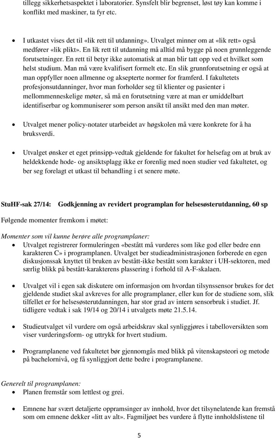 En rett til betyr ikke automatisk at man blir tatt opp ved et hvilket som helst studium. Man må være kvalifisert formelt etc.