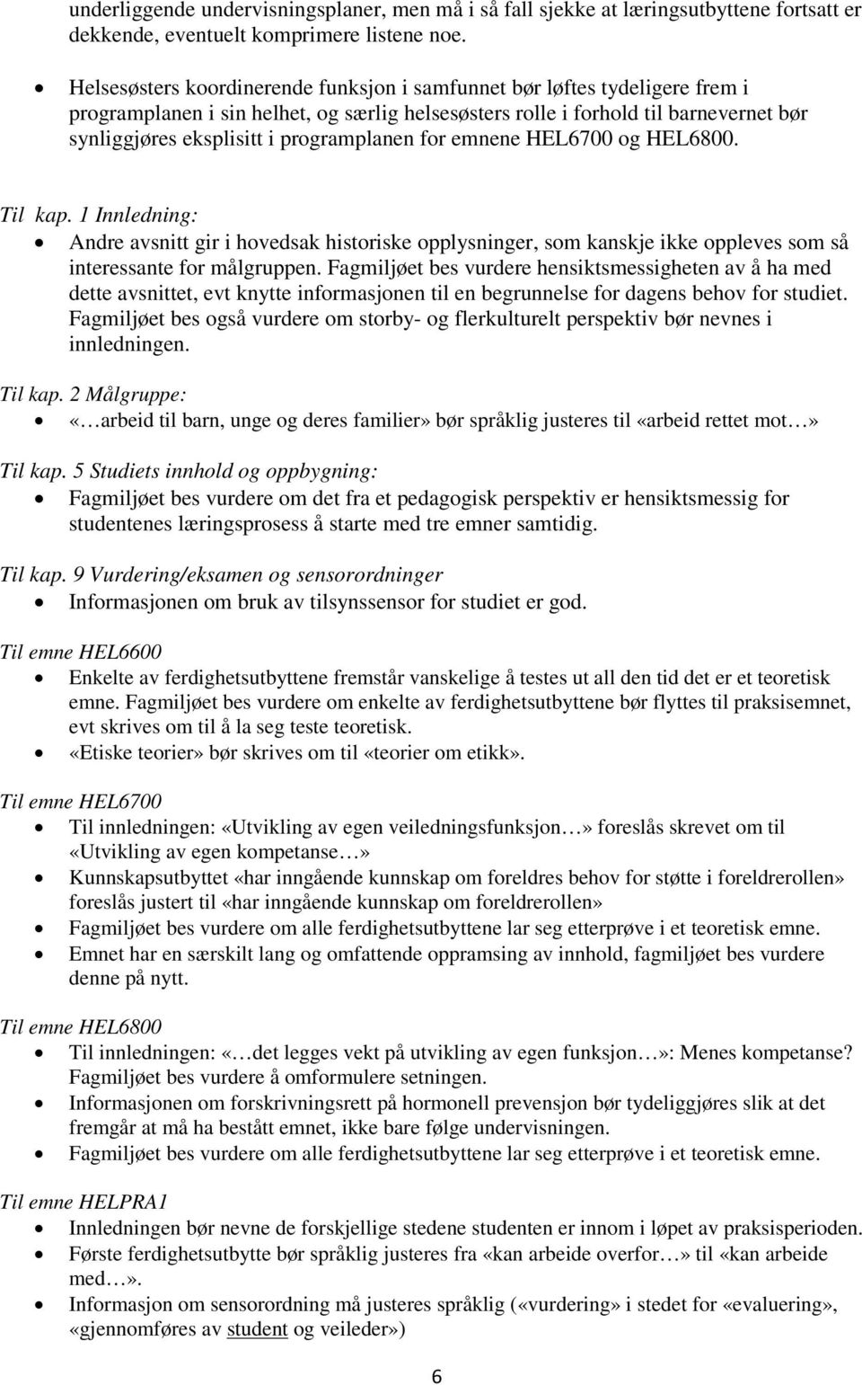 programplanen for emnene HEL6700 og HEL6800. Til kap. 1 Innledning: Andre avsnitt gir i hovedsak historiske opplysninger, som kanskje ikke oppleves som så interessante for målgruppen.