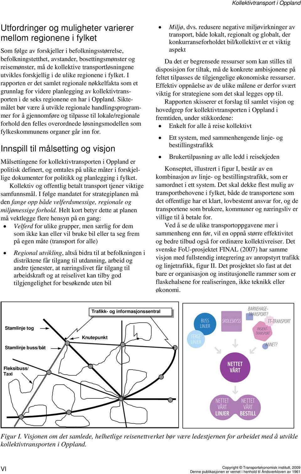 I rapporten er det samlet regionale nøkkelfakta som et grunnlag for videre planlegging av kollektivtransporten i de seks regionene en har i Oppland.