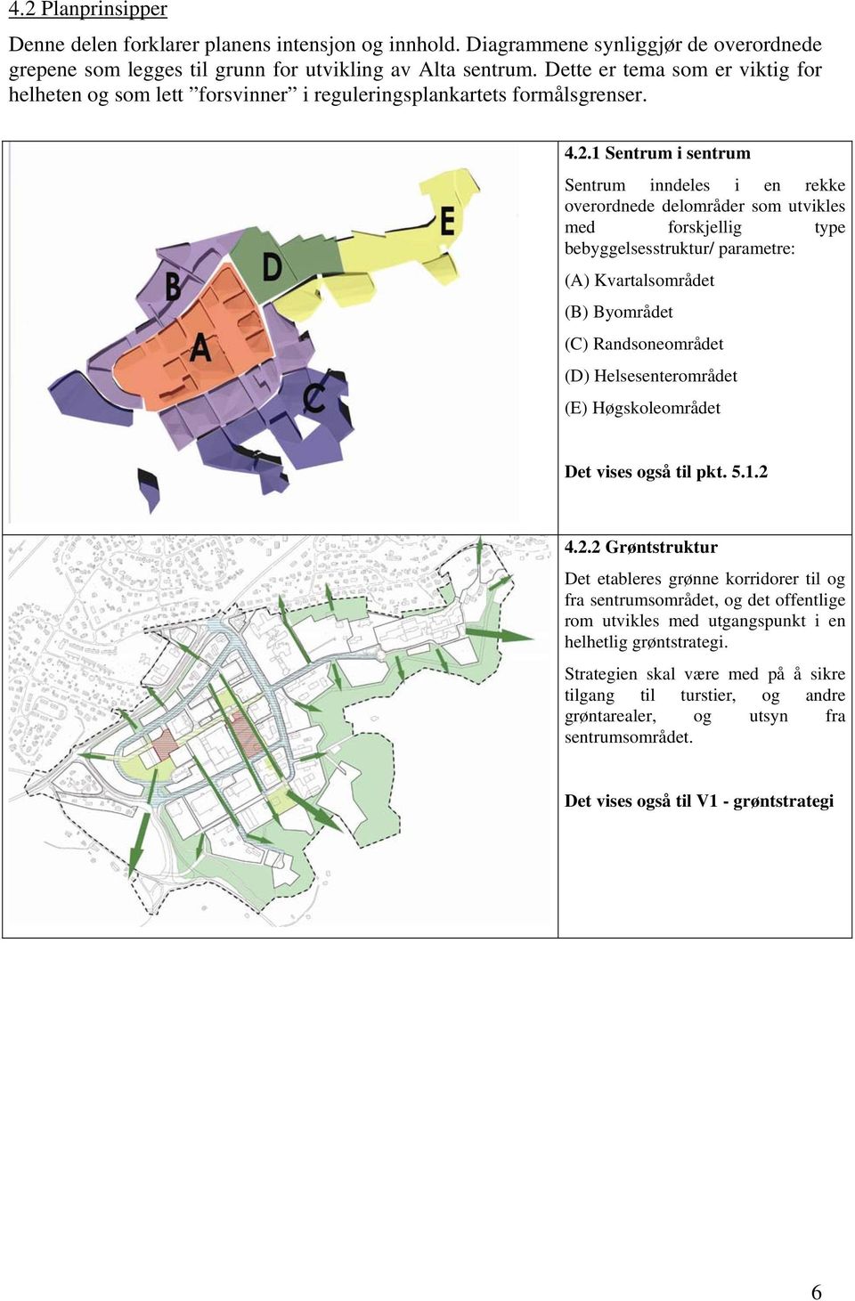 1 Sentrum i sentrum Sentrum inndeles i en rekke overordnede delområder som utvikles med forskjellig type bebyggelsesstruktur/ parametre: (A) Kvartalsområdet (B) Byområdet (C) Randsoneområdet (D)