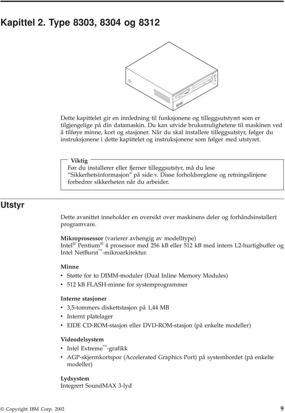 Når du skal installere tilleggsutstyr, følger du instruksjonene i dette kapittelet og instruksjonene som følger med utstyret.