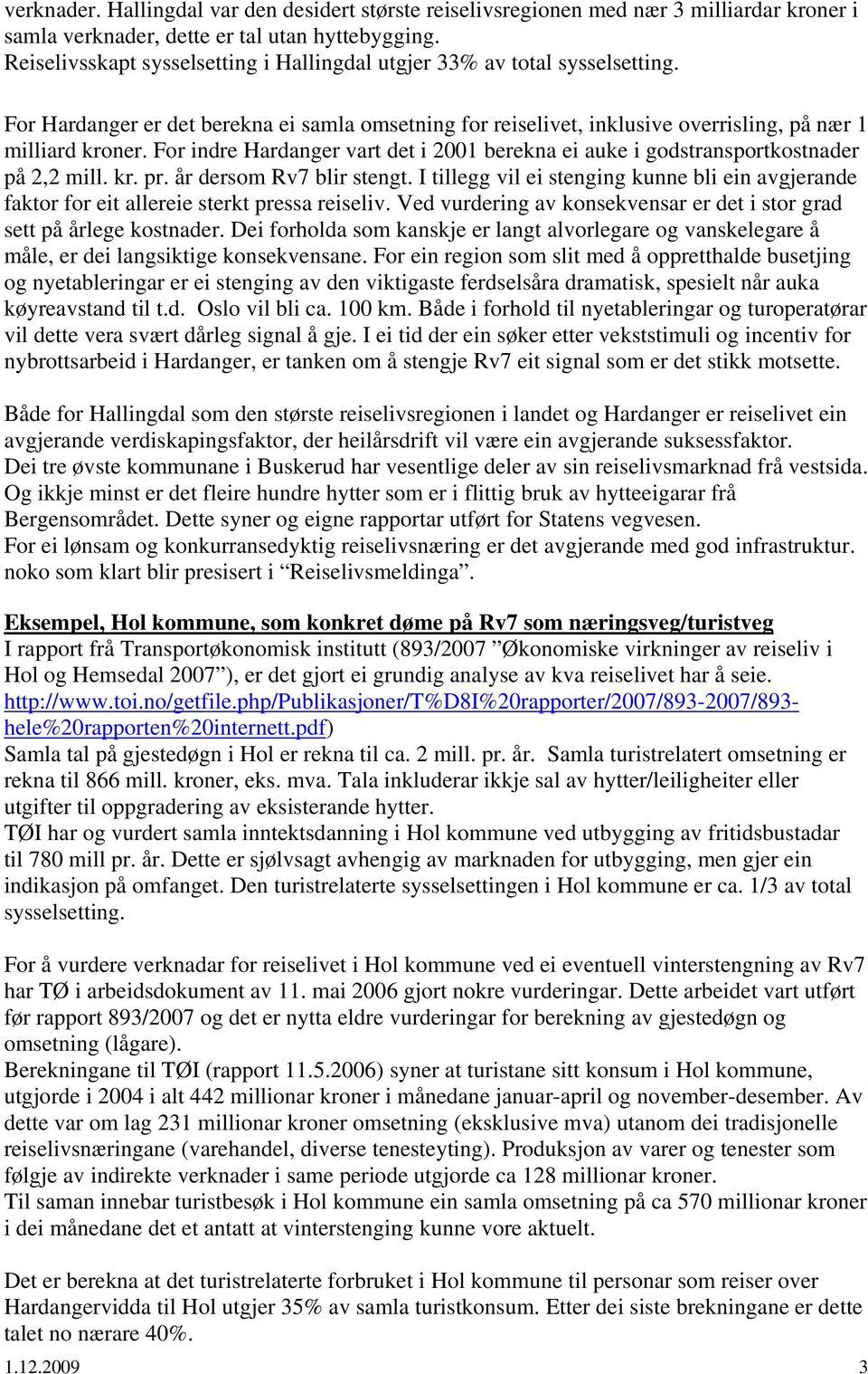 For indre Hardanger vart det i 2001 berekna ei auke i godstransportkostnader på 2,2 mill. kr. pr. år dersom Rv7 blir stengt.