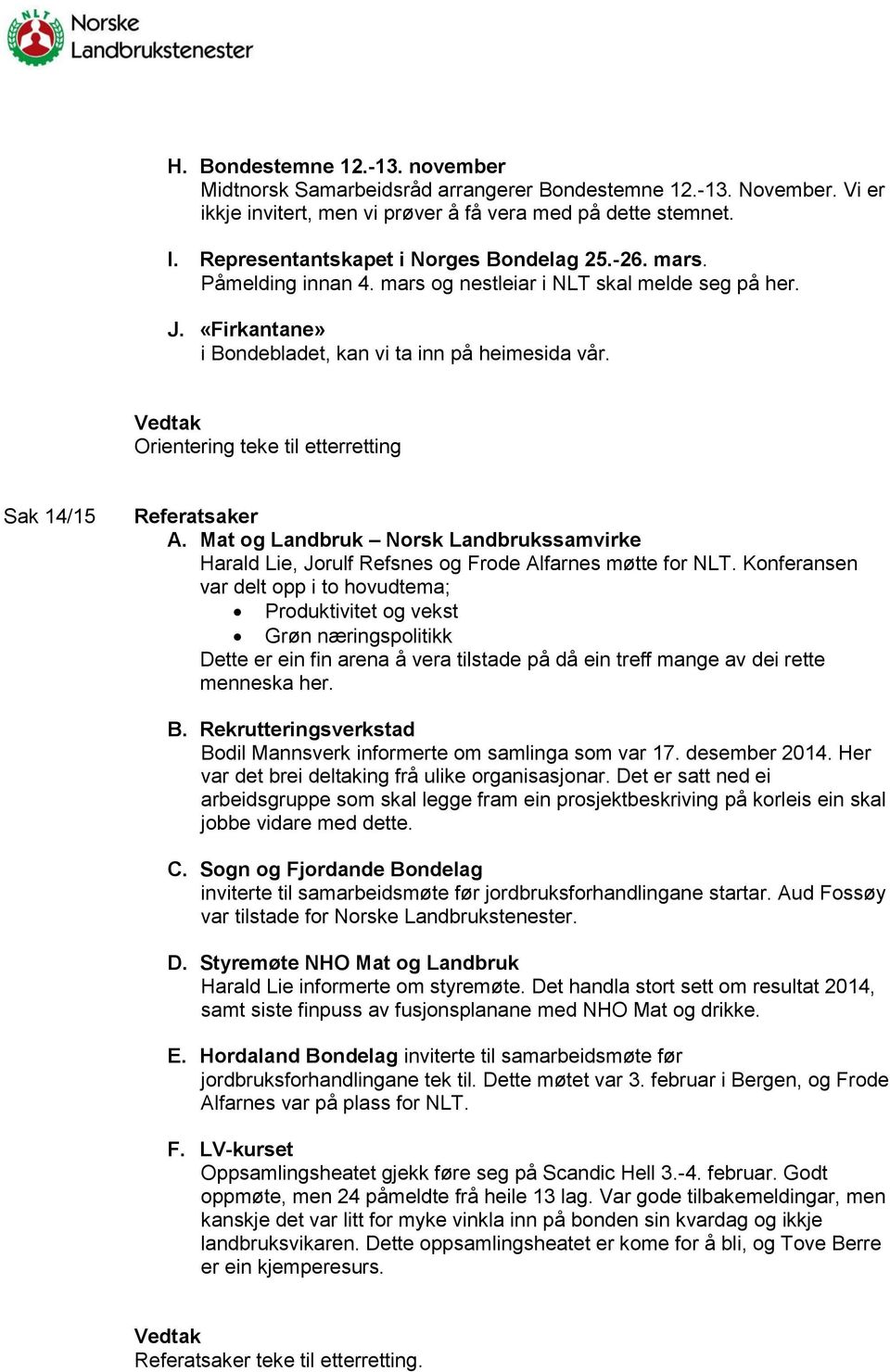 Orientering teke til etterretting Sak 14/15 Referatsaker A. Mat og Landbruk Norsk Landbrukssamvirke Harald Lie, Jorulf Refsnes og Frode Alfarnes møtte for NLT.