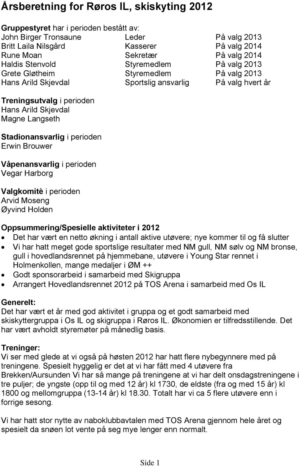 Stadionansvarlig i perioden Erwin Brouwer Våpenansvarlig i perioden Vegar Harborg Valgkomitè i perioden Arvid Moseng Øyvind Holden Oppsummering/Spesielle aktiviteter i 2012 Det har vært en netto