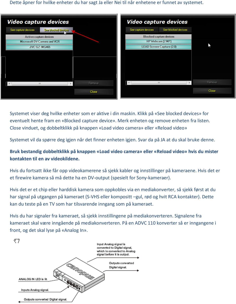 Close vinduet, og dobbeltklikk på knappen «Load video camera» eller «Reload video» Systemet vil da spørre deg igjen når det finner enheten igjen. Svar da på JA at du skal bruke denne.