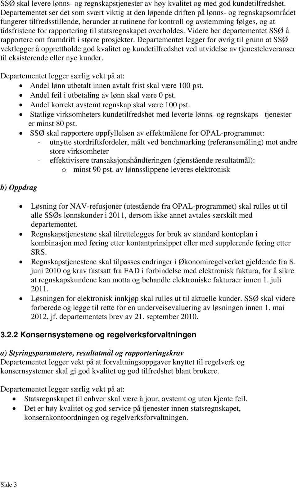 rapportering til statsregnskapet overholdes. Videre ber departementet SSØ å rapportere om framdrift i større prosjekter.