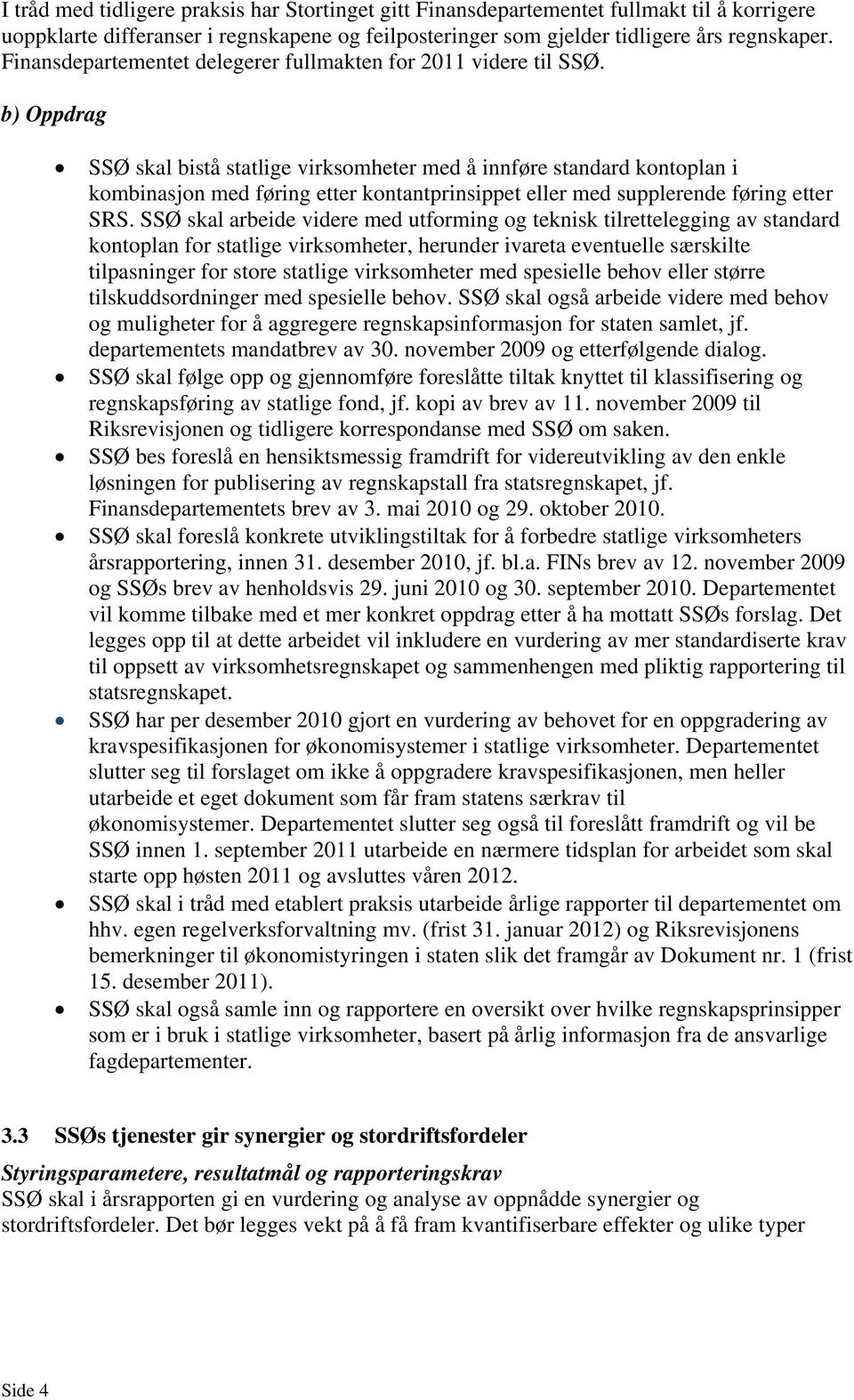 b) Oppdrag SSØ skal bistå statlige virksomheter med å innføre standard kontoplan i kombinasjon med føring etter kontantprinsippet eller med supplerende føring etter SRS.