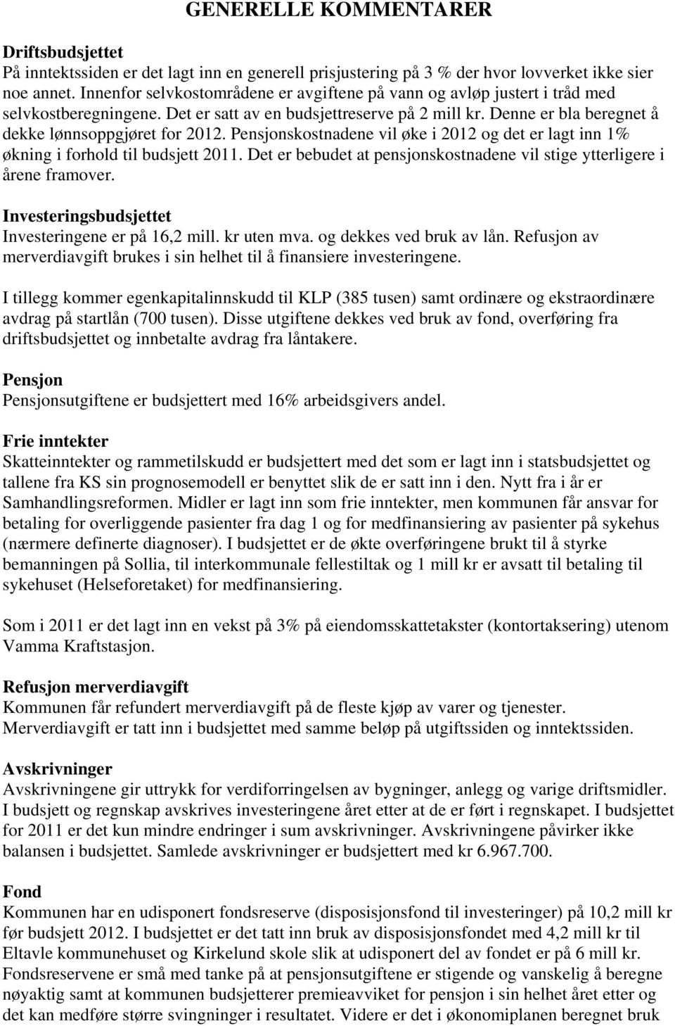 Pensjonskostnadene vil øke i 2012 og det er lagt inn 1% økning i forhold til budsjett 2011. Det er bebudet at pensjonskostnadene vil stige ytterligere i årene framover.