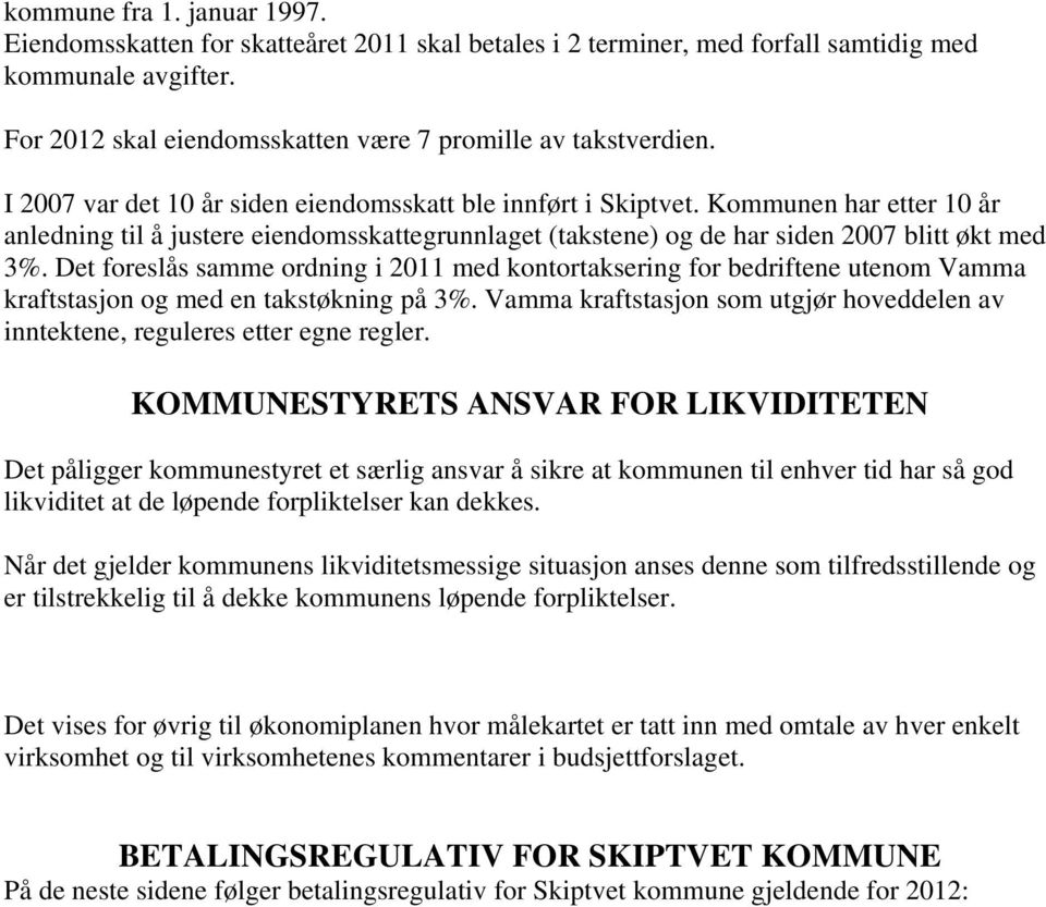 Det foreslås samme ordning i 2011 med kontortaksering for bedriftene utenom Vamma kraftstasjon og med en takstøkning på 3%.