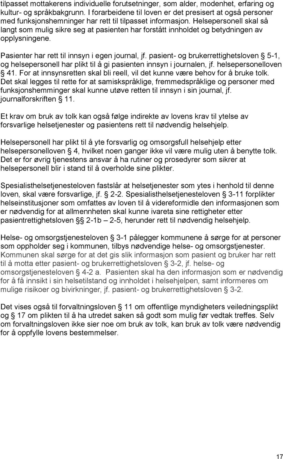 Helsepersonell skal så langt som mulig sikre seg at pasienten har forstått innholdet og betydningen av opplysningene. Pasienter har rett til innsyn i egen journal, jf.