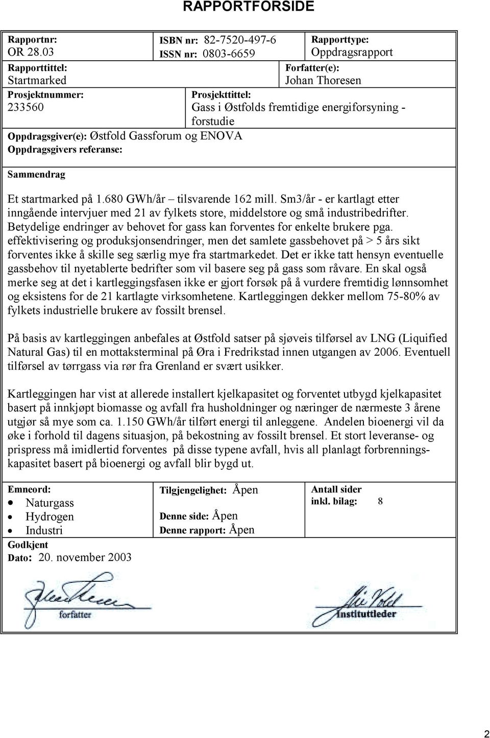 Rapporttype: Oppdragsrapport Forfatter(e): Johan Thoresen Prosjekttittel: Gass i Østfolds fremtidige energiforsyning - forstudie Et startmarked på 1.680 GWh/år tilsvarende 162 mill.