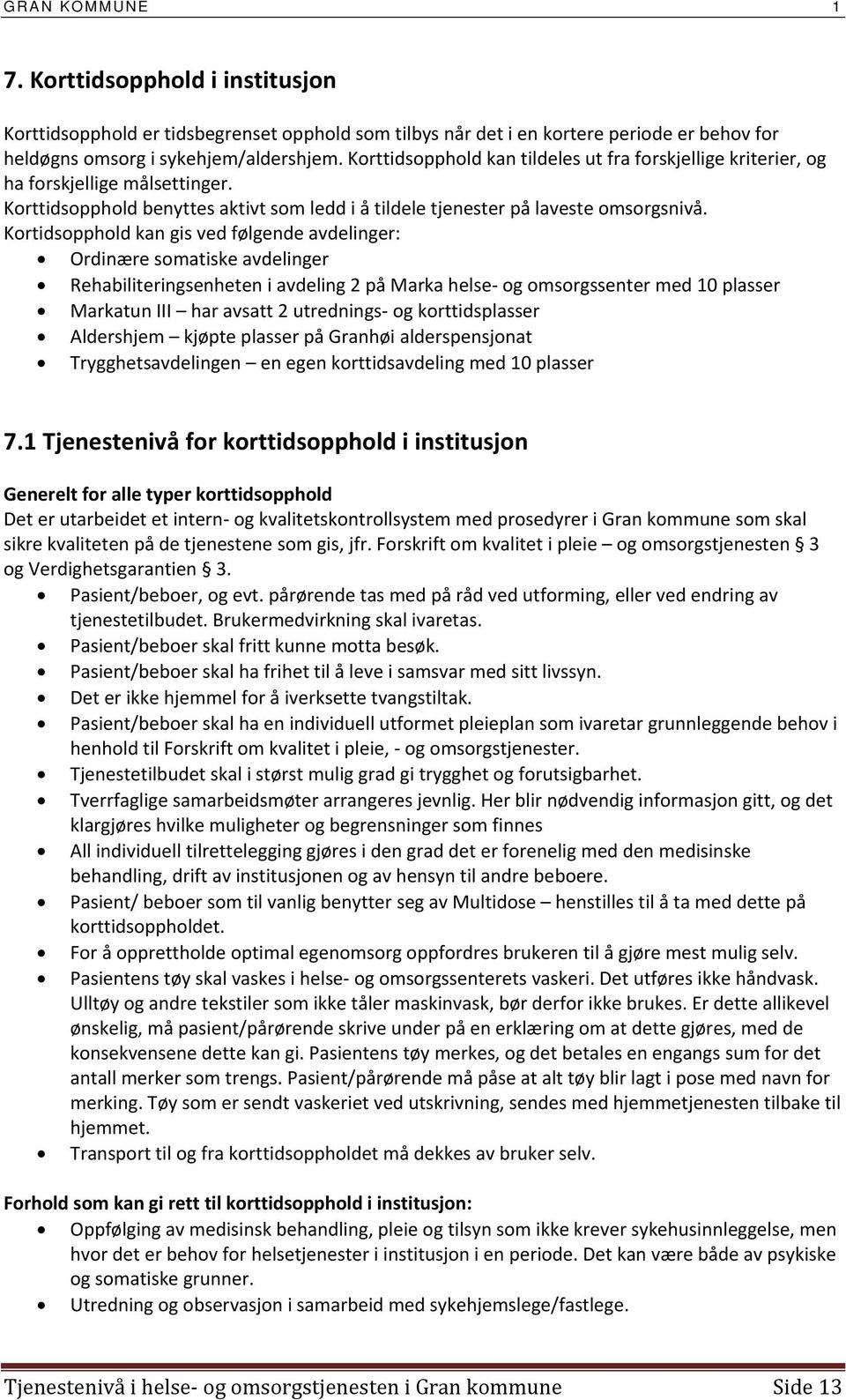 Kortidsopphold kan gis ved følgende avdelinger: Ordinære somatiske avdelinger Rehabiliteringsenheten i avdeling 2 på Marka helse og omsorgssenter med 10 plasser Markatun III har avsatt 2 utrednings