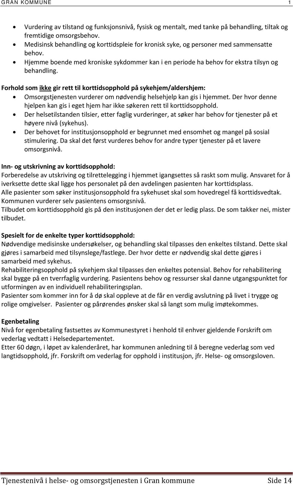 Forhold som ikke gir rett til korttidsopphold på sykehjem/aldershjem: Omsorgstjenesten vurderer om nødvendig helsehjelp kan gis i hjemmet.