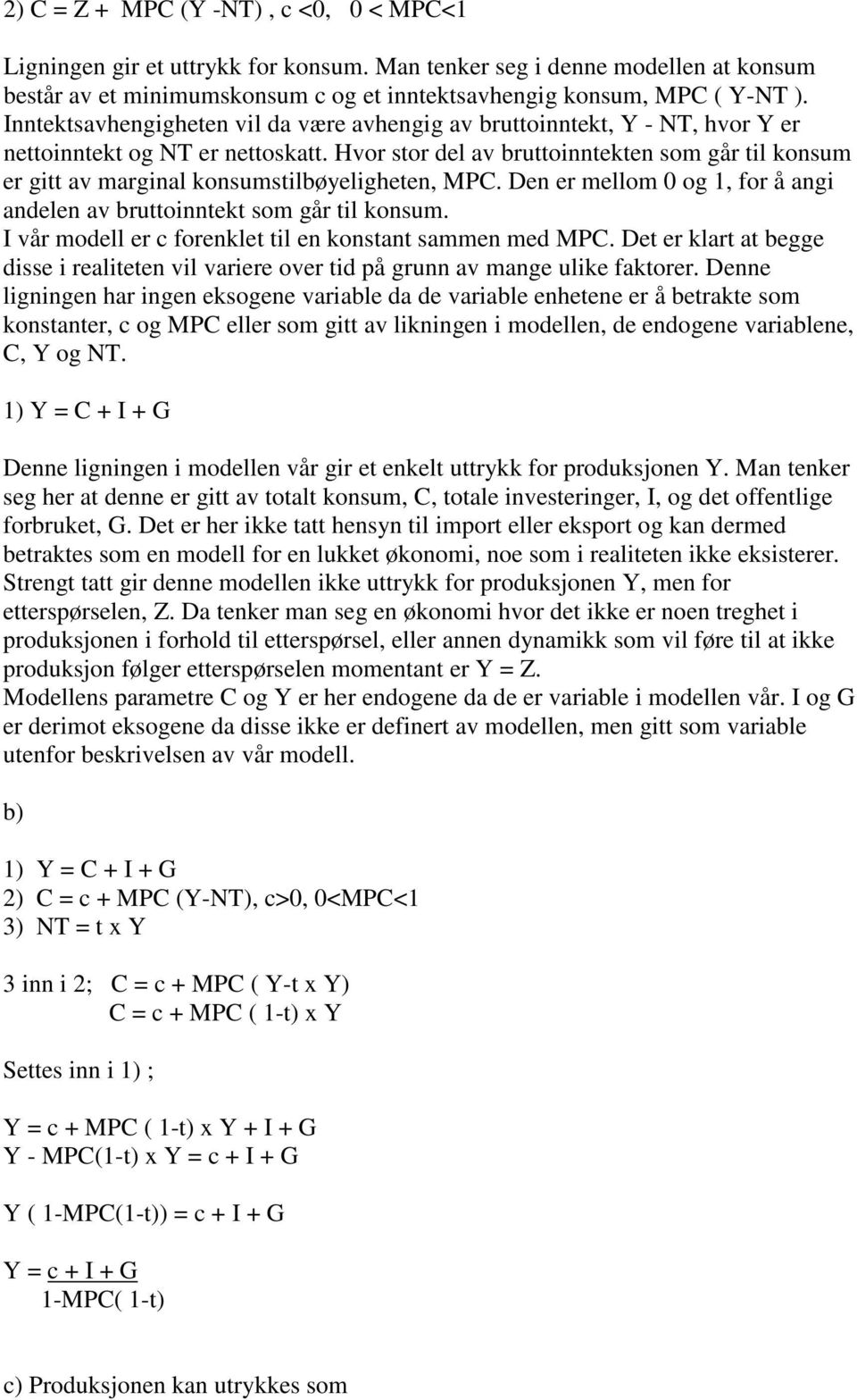 Hvor stor del av bruttoinntekten som går til konsum er gitt av marginal konsumstilbøyeligheten, MPC. Den er mellom 0 og 1, for å angi andelen av bruttoinntekt som går til konsum.