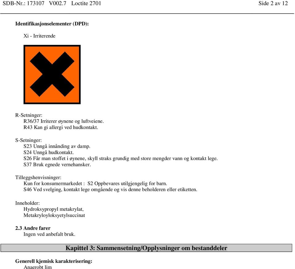 S26 Får man stoffet i øynene, skyll straks grundig med store mengder vann og kontakt lege. S37 Bruk egnede vernehansker.