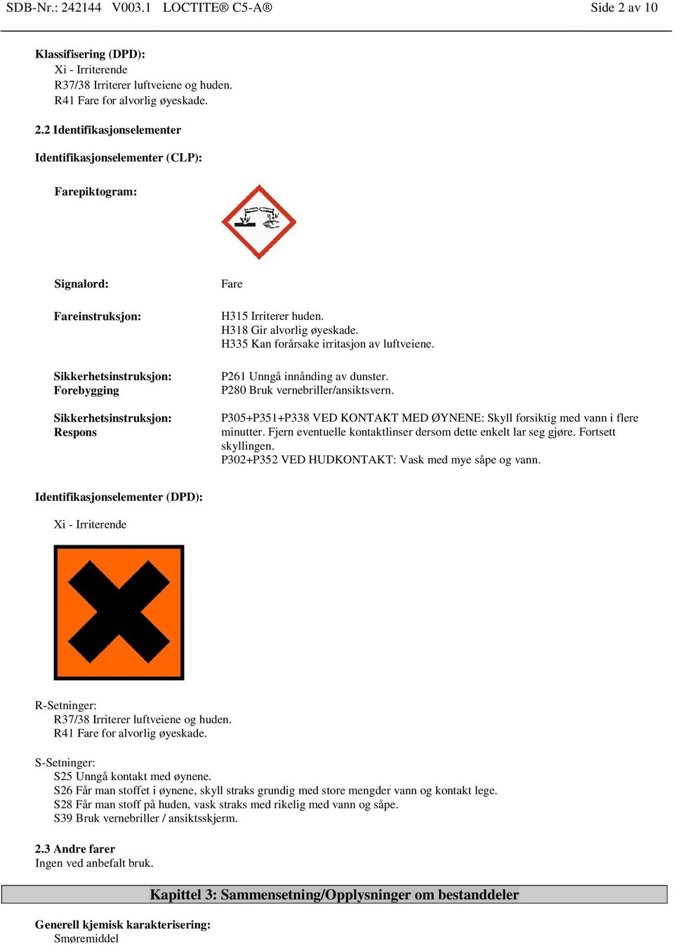 av 10 Klassifisering (DPD): Xi - Irriterende R37/38 Irriterer luftveiene og huden. R41 Fare for alvorlig øyeskade. 2.