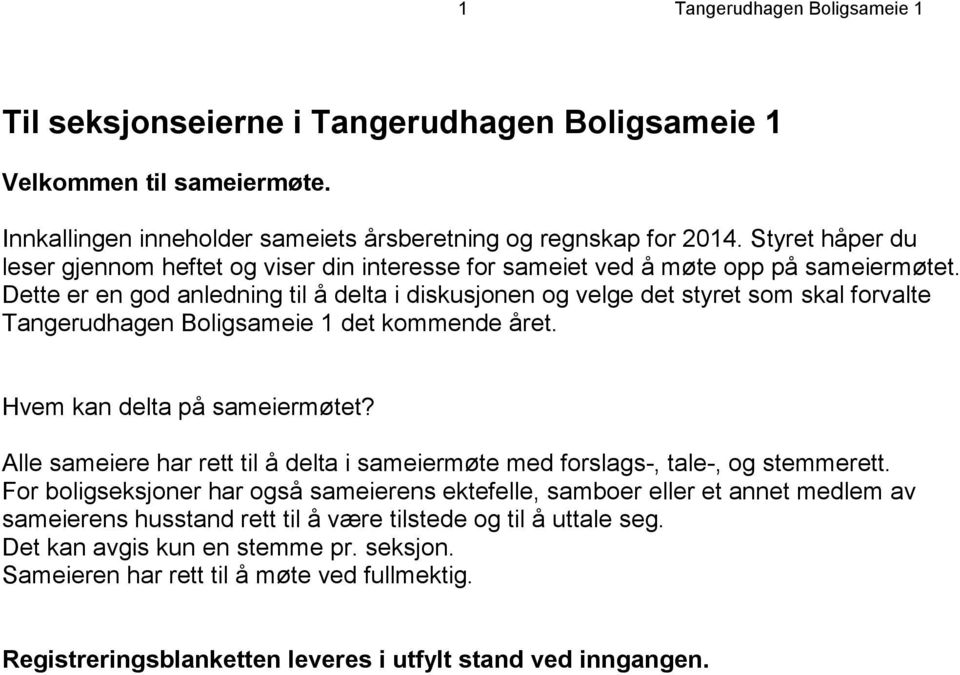 Dette er en god anledning til å delta i diskusjonen og velge det styret som skal forvalte Tangerudhagen Boligsameie 1 det kommende året. Hvem kan delta på sameiermøtet?