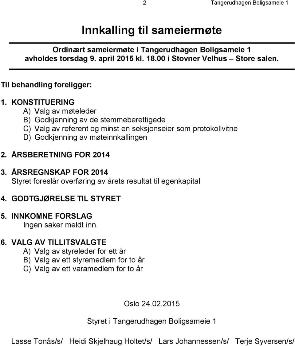 KONSTITUERING A) Valg av møteleder B) Godkjenning av de stemmeberettigede C) Valg av referent og minst en seksjonseier som protokollvitne D) Godkjenning av møteinnkallingen 2. ÅRSBERETNING FOR 2014 3.