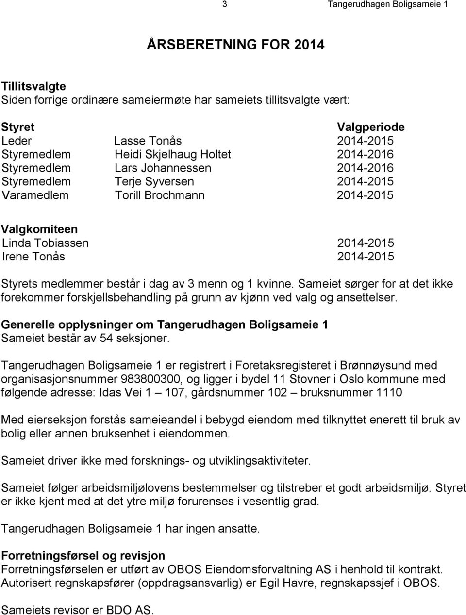 2014-2015 Styrets medlemmer består i dag av 3 menn og 1 kvinne. Sameiet sørger for at det ikke forekommer forskjellsbehandling på grunn av kjønn ved valg og ansettelser.