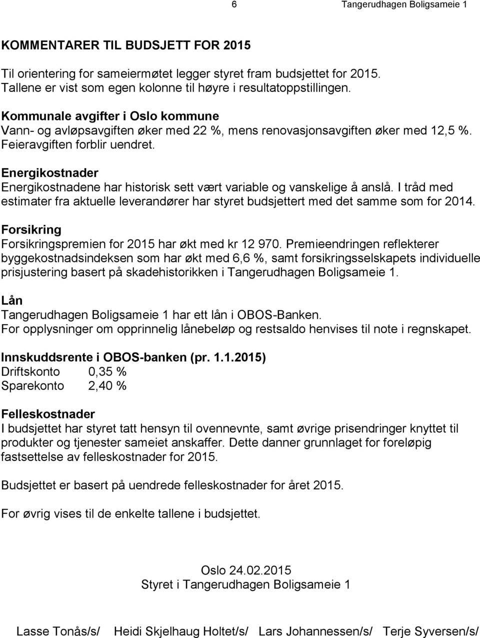 Feieravgiften forblir uendret. Energikostnader Energikostnadene har historisk sett vært variable og vanskelige å anslå.