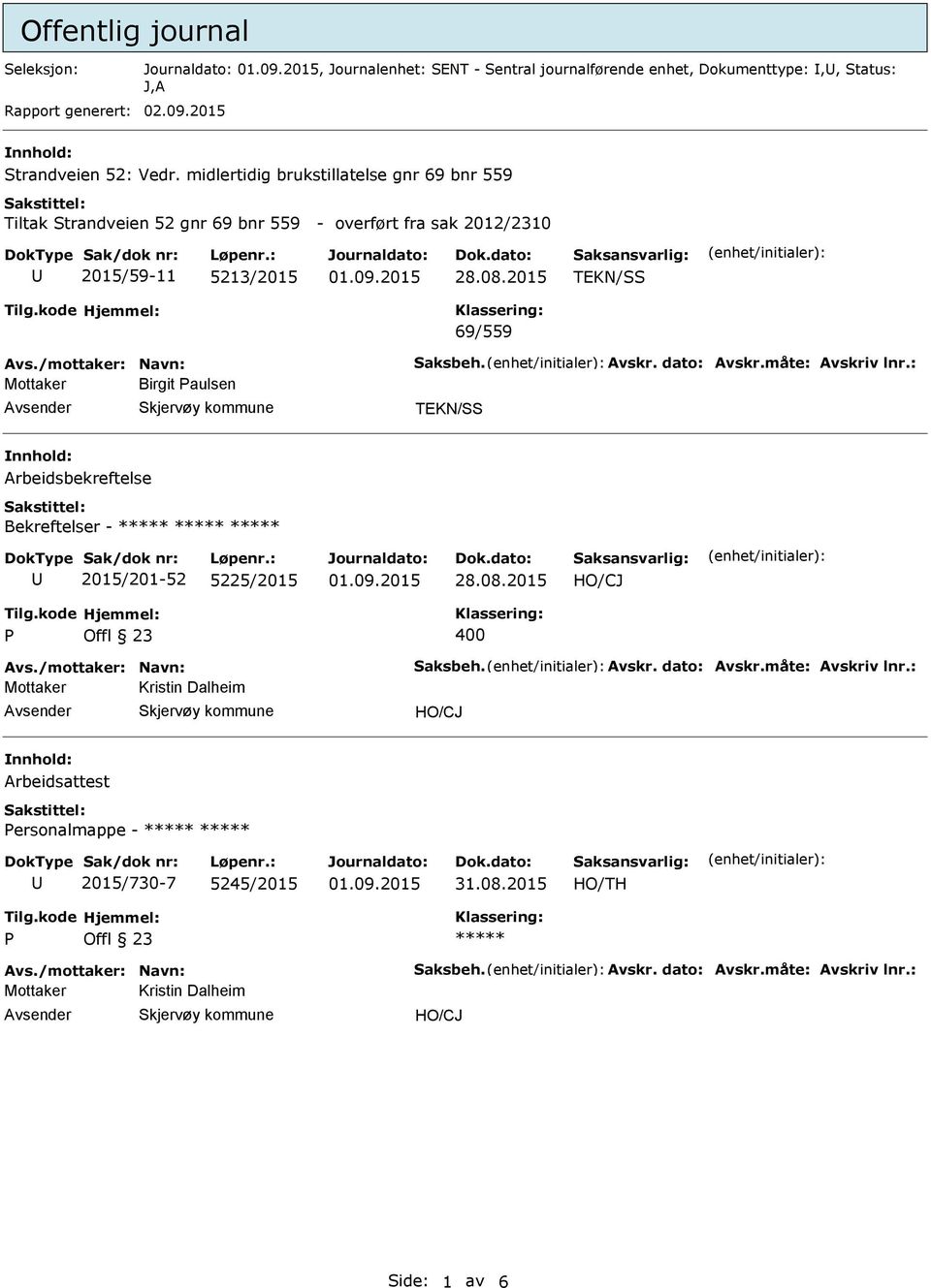 dato: vskr.måte: vskriv lnr.: Mottaker Birgit aulsen vsender TEKN/SS nnhold: rbeidsbekreftelse Bekreftelser - ***** ***** ***** 2015/201-52 5225/2015 28.08.2015 400 vs./mottaker: Navn: Saksbeh. vskr. dato: vskr.