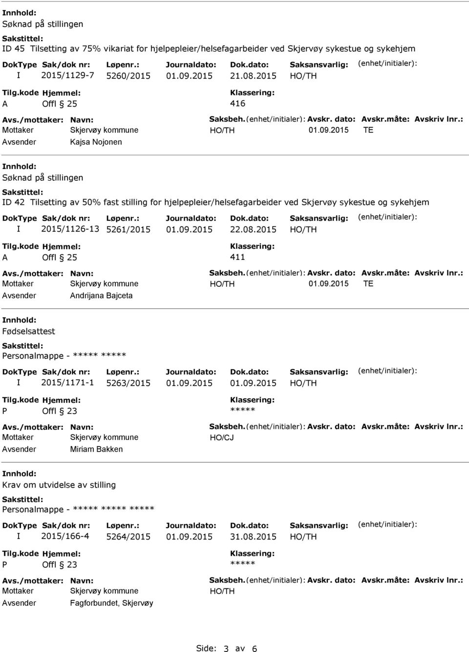 /mottaker: Navn: Saksbeh. vskr. dato: vskr.måte: vskriv lnr.: TE vsender ndrijana Bajceta nnhold: Fødselsattest ersonalmappe - ***** ***** 2015/1171-1 5263/2015 ***** vs./mottaker: Navn: Saksbeh. vskr. dato: vskr.måte: vskriv lnr.: vsender Miriam Bakken nnhold: Krav om utvidelse av stilling ersonalmappe - ***** ***** ***** 2015/166-4 5264/2015 ***** vs.