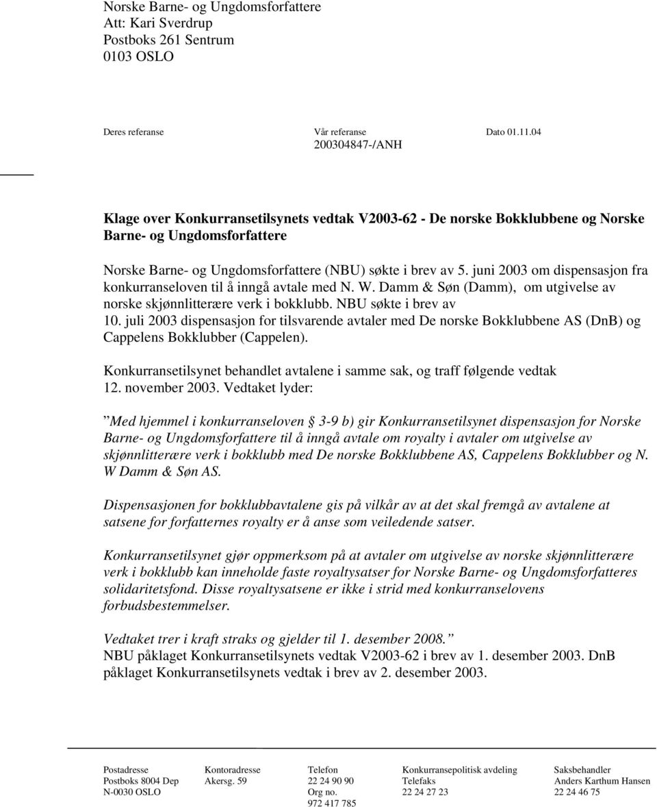 juni 2003 om dispensasjon fra konkurranseloven til å inngå avtale med N. W. Damm & Søn (Damm), om utgivelse av norske skjønnlitterære verk i bokklubb. NBU søkte i brev av 10.